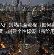 电鸽入门到熟练全流程：如何高效管理收藏与创建个性标签（高阶用户版）