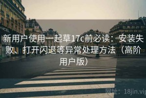 新用户使用一起草17c前必读：安装失败、打开闪退等异常处理方法（高阶用户版）