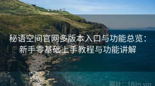 秘语空间官网多版本入口与功能总览：新手零基础上手教程与功能讲解