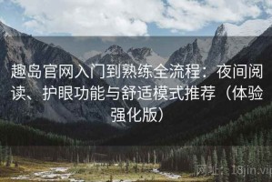 趣岛官网入门到熟练全流程：夜间阅读、护眼功能与舒适模式推荐（体验强化版）