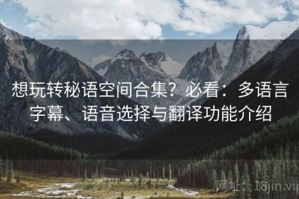 想玩转秘语空间合集？必看：多语言字幕、语音选择与翻译功能介绍