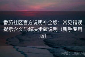 番茄社区官方说明补全版：常见错误提示含义与解决步骤说明（新手专用版）