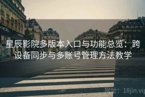 星辰影院多版本入口与功能总览：跨设备同步与多账号管理方法教学