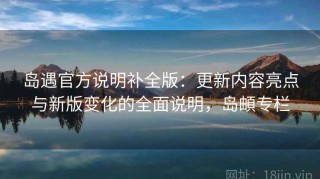 岛遇官方说明补全版：更新内容亮点与新版变化的全面说明，岛頔专栏