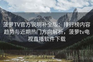 菠萝TV官方说明补全版：排行榜内容趋势与近期热门方向解析，菠萝tv电视直播软件下载