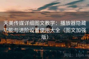 天美传媒详细图文教学：播放器隐藏功能与进阶设置使用大全（图文加强版）