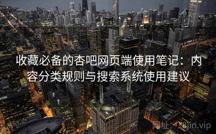 收藏必备的杏吧网页端使用笔记：内容分类规则与搜索系统使用建议