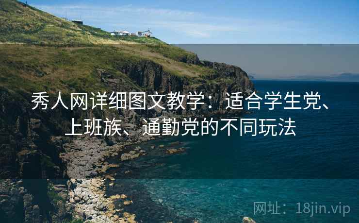 秀人网详细图文教学:适合学生党、上班族、通勤党的不同玩法 秀人网详细图文教学:适合学生党、上班族、通勤党的不同玩法